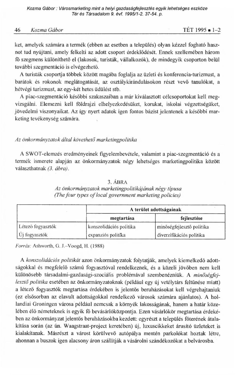 A turisták csoportja többek között magába foglalja az üzleti és konferencia-turizmust, a barátok és rokonok meglátogatását, az osztálykirándulásokon részt vev ő tanulókat, a hétvégi turizmust, az