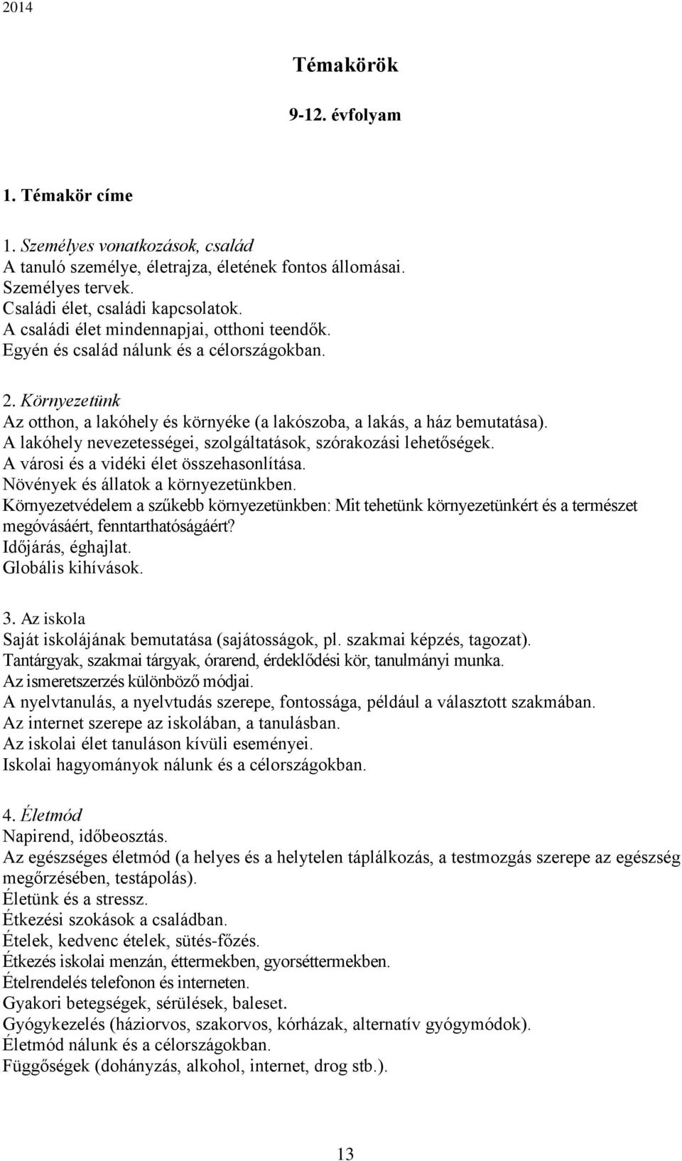 A lakóhely nevezetességei, szolgáltatások, szórakozási lehetőségek. A városi és a vidéki élet összehasonlítása. Növények és állatok a környezetünkben.