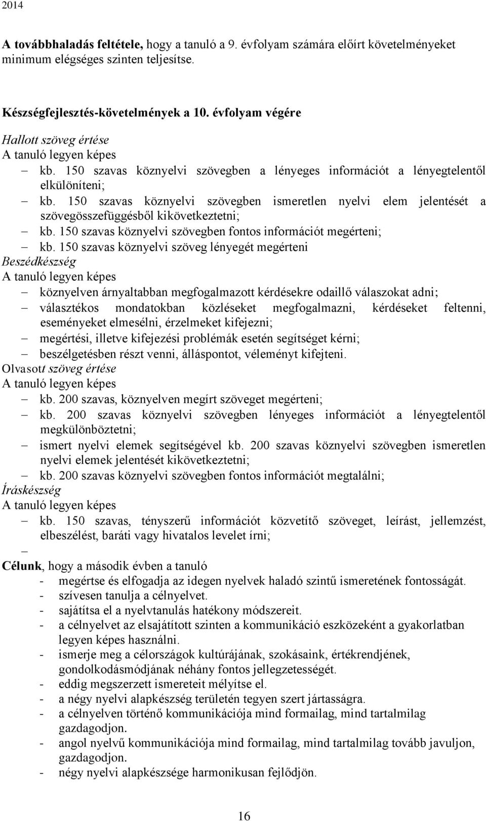 150 szavas köznyelvi szövegben ismeretlen nyelvi elem jelentését a szövegösszefüggésből kikövetkeztetni; kb. 150 szavas köznyelvi szövegben fontos információt megérteni; kb.