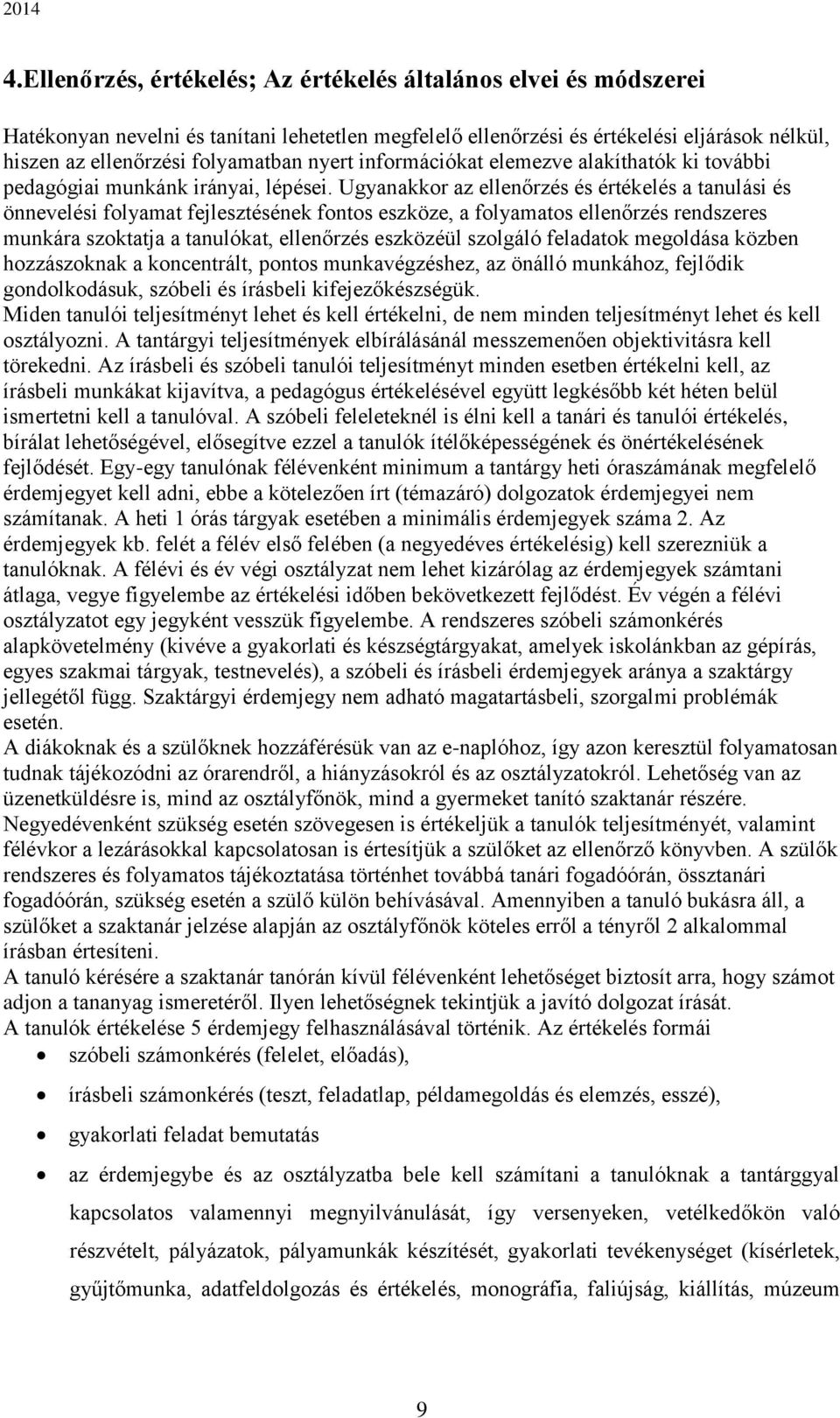 Ugyanakkor az ellenőrzés és értékelés a tanulási és önnevelési folyamat fejlesztésének fontos eszköze, a folyamatos ellenőrzés rendszeres munkára szoktatja a tanulókat, ellenőrzés eszközéül szolgáló