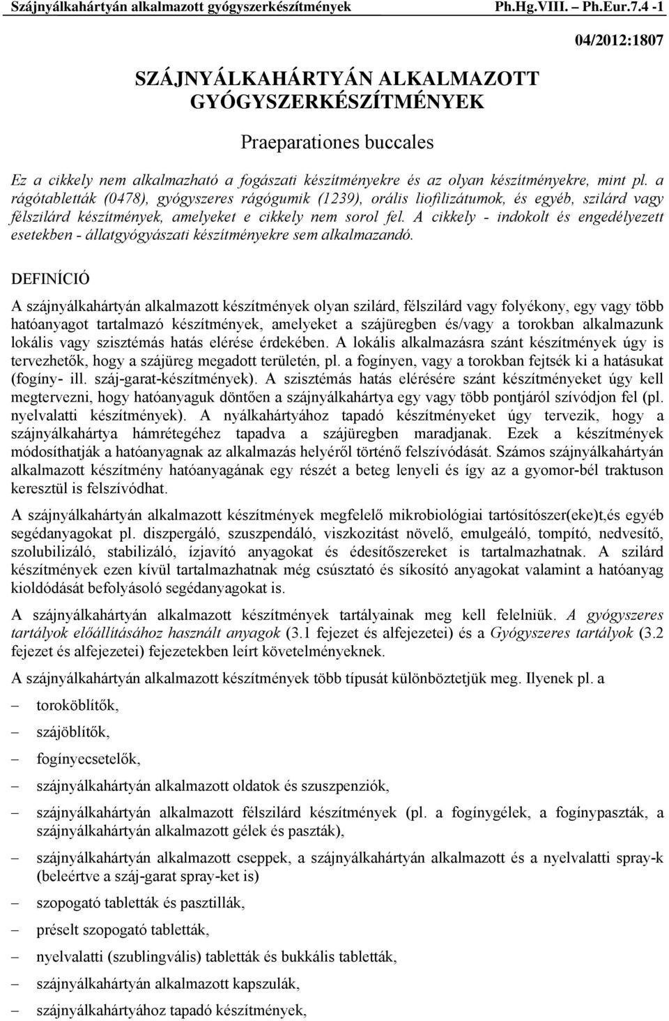 a rágótabletták (0478), gyógyszeres rágógumik (1239), orális liofilizátumok, és egyéb, szilárd vagy félszilárd készítmények, amelyeket e cikkely nem sorol fel.