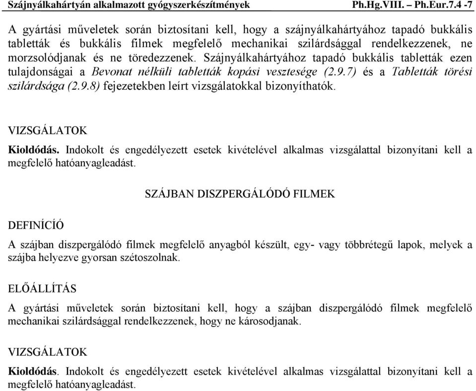 töredezzenek. Szájnyálkahártyához tapadó bukkális tabletták ezen tulajdonságai a Bevonat nélküli tabletták kopási vesztesége (2.9.7) és a Tabletták törési szilárdsága (2.9.8) fejezetekben leírt vizsgálatokkal bizonyíthatók.