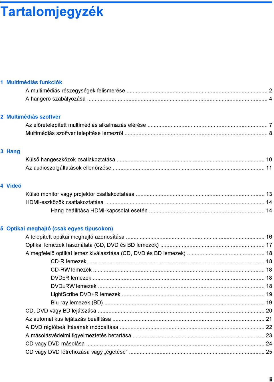 .. 13 HDMI-eszközök csatlakoztatása... 14 Hang beállítása HDMI-kapcsolat esetén... 14 5 Optikai meghajtó (csak egyes típusokon) A telepített optikai meghajtó azonosítása.