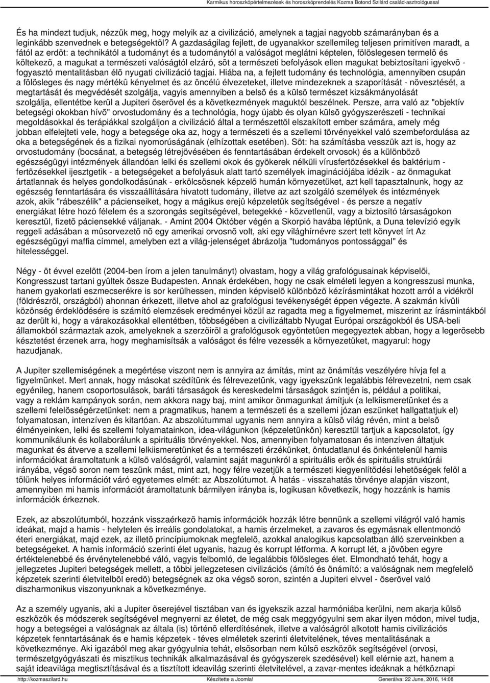 költekezõ, a magukat a természeti valóságtól elzáró, sõt a természeti befolyások ellen magukat bebiztosítani igyekvõ - fogyasztó mentalitásban élõ nyugati civilizáció tagjai.