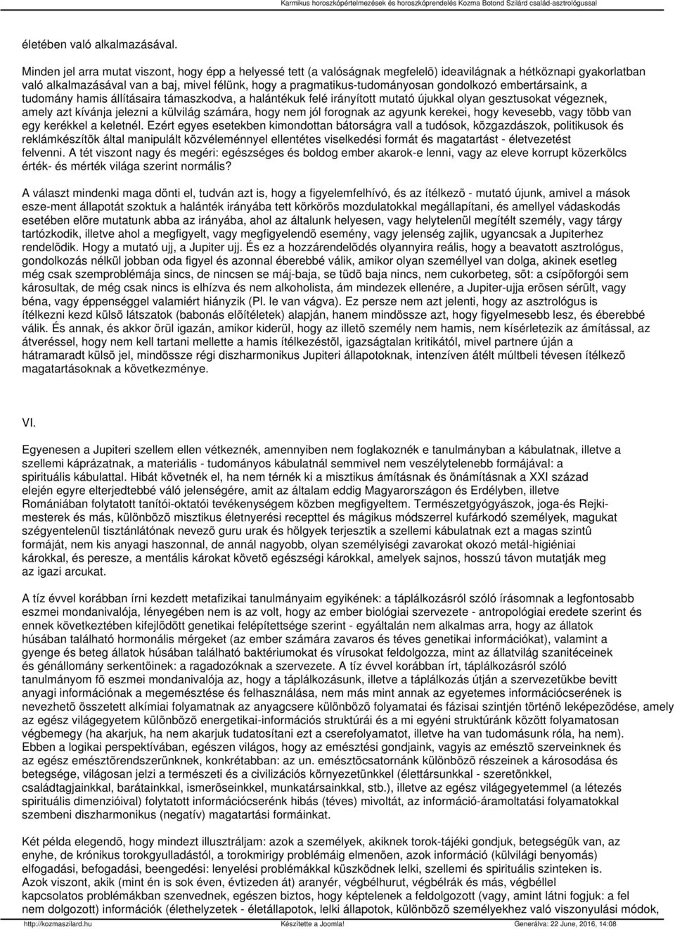 gondolkozó embertársaink, a tudomány hamis állításaira támaszkodva, a halántékuk felé irányított mutató újukkal olyan gesztusokat végeznek, amely azt kívánja jelezni a külvilág számára, hogy nem jól
