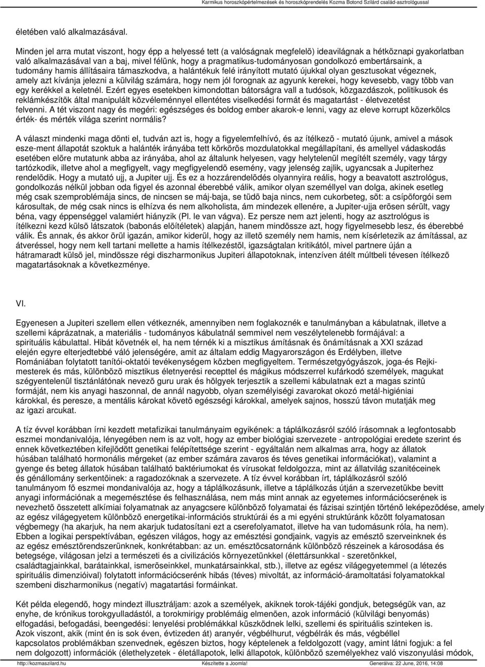 gondolkozó embertársaink, a tudomány hamis állításaira támaszkodva, a halántékuk felé irányított mutató újukkal olyan gesztusokat végeznek, amely azt kívánja jelezni a külvilág számára, hogy nem jól