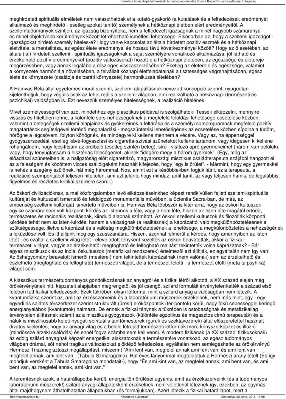 A szellemtudományok szintjén, az igazság bizonyítéka, nem a felfedezett igazságnak a minél nagyobb számarányú és minél objektívebb körülmények között létrehozható ismétlési lehetõsége.