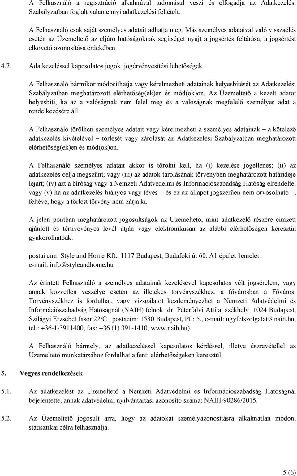 Adatkezeléssel kapcsolatos jogok, jogérvényesítési lehetőségek A Felhasználó bármikor módosíthatja vagy kérelmezheti adatainak helyesbítését az Adatkezelési Szabályzatban meghatározott