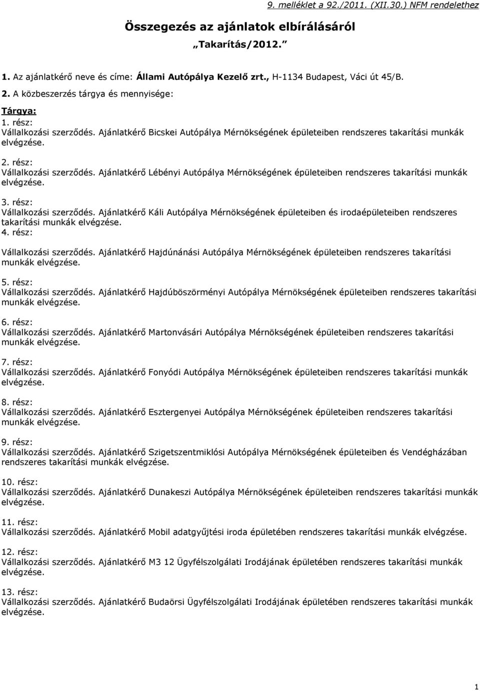 3. rész: Vállalkozási szerződés. Ajánlatkérő Káli Autópálya Mérnökségének épületeiben és irodaépületeiben rendszeres takarítási munkák elvégzése. 4. rész: Vállalkozási szerződés. Ajánlatkérő Hajdúnánási Autópálya Mérnökségének épületeiben rendszeres takarítási munkák elvégzése.