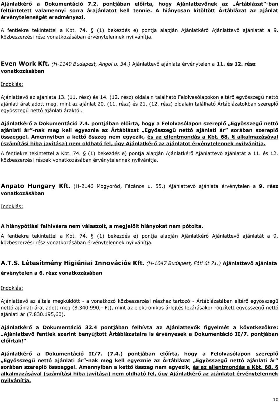 közbeszerzési rész vonatkozásában érvénytelennek nyilvánítja. Even Work Kft. (H-1149 Budapest, Angol u. 34.) Ajánlattevő ajánlata érvénytelen a 1 és 1 rész vonatkozásában Ajánlattevő az ajánlata 13.