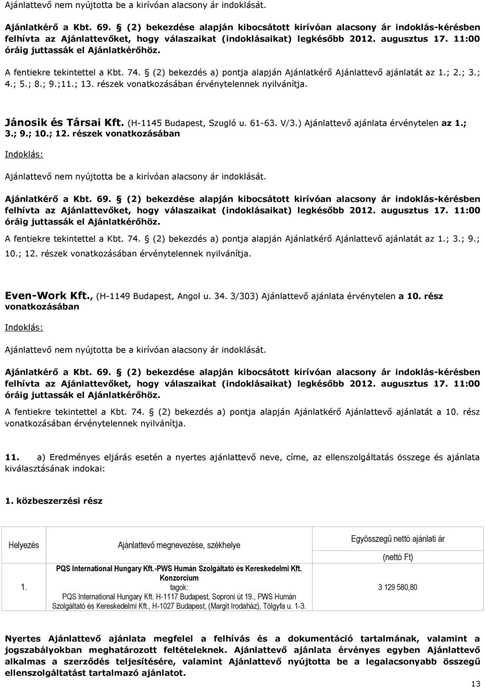 11:00 óráig juttassák el Ajánlatkérőhöz. A fentiekre tekintettel a Kbt. 74. (2) bekezdés a) pontja alapján Ajánlatkérő Ajánlattevő ajánlatát az ; ; 3.; 4.; 5.; 8.; 9.;1; 13.