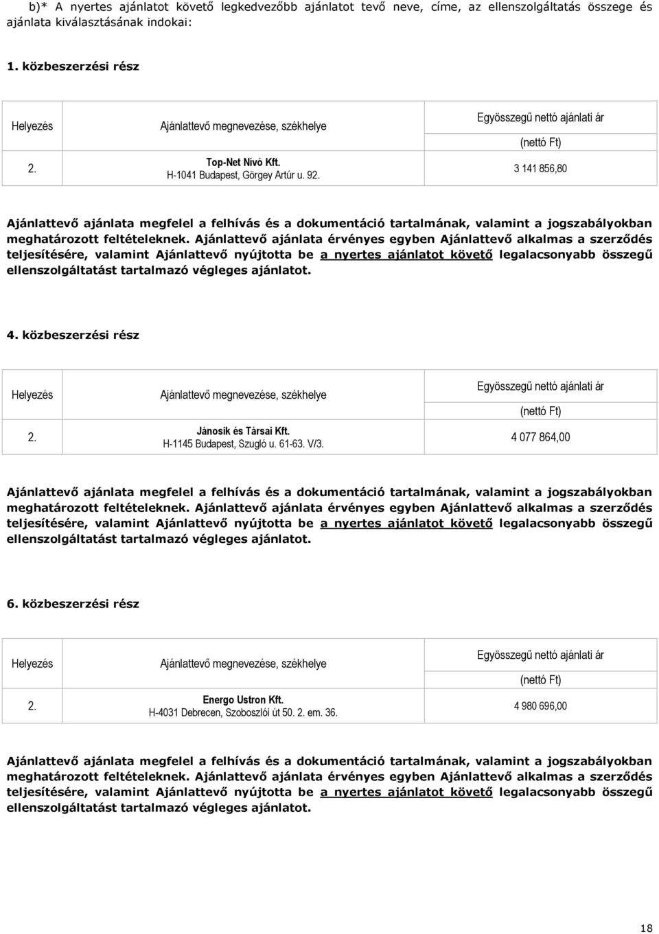 Ajánlattevő ajánlata érvényes egyben Ajánlattevő alkalmas a szerződés teljesítésére, valamint Ajánlattevő nyújtotta be a nyertes ajánlatot követő legalacsonyabb összegű ellenszolgáltatást tartalmazó