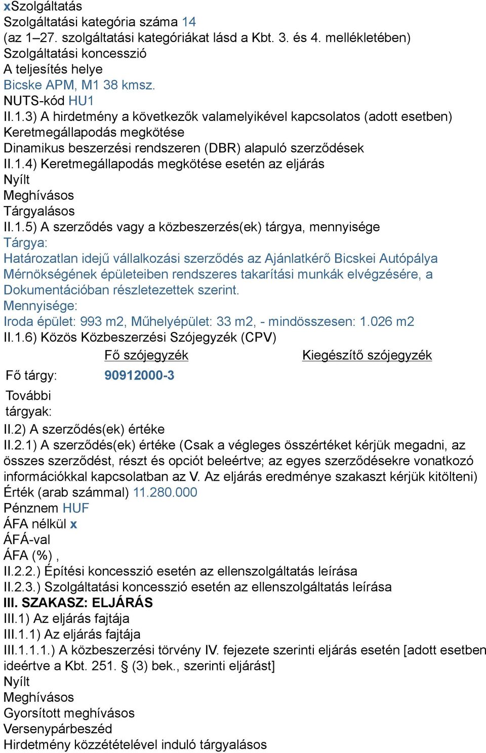 1.5) A szerződés vagy a közbeszerzés(ek) tárgya, mennyisége Tárgya: Határozatlan idejű vállalkozási szerződés az Ajánlatkérő Bicskei Autópálya Mérnökségének épületeiben rendszeres takarítási munkák