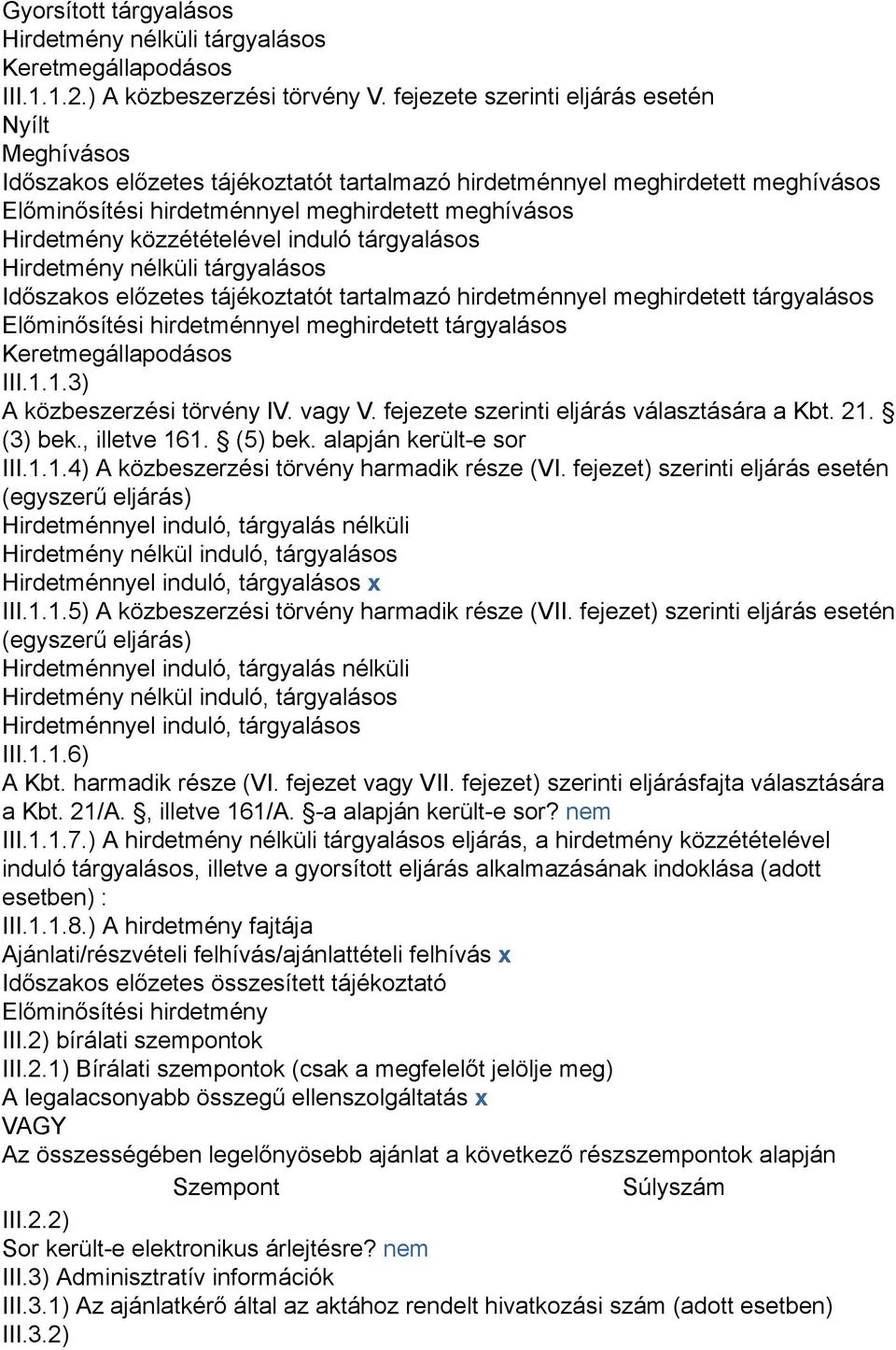 közzétételével induló tárgyalásos Hirdetmény nélküli tárgyalásos Időszakos előzetes tájékoztatót tartalmazó hirdetménnyel meghirdetett tárgyalásos Előminősítési hirdetménnyel meghirdetett tárgyalásos