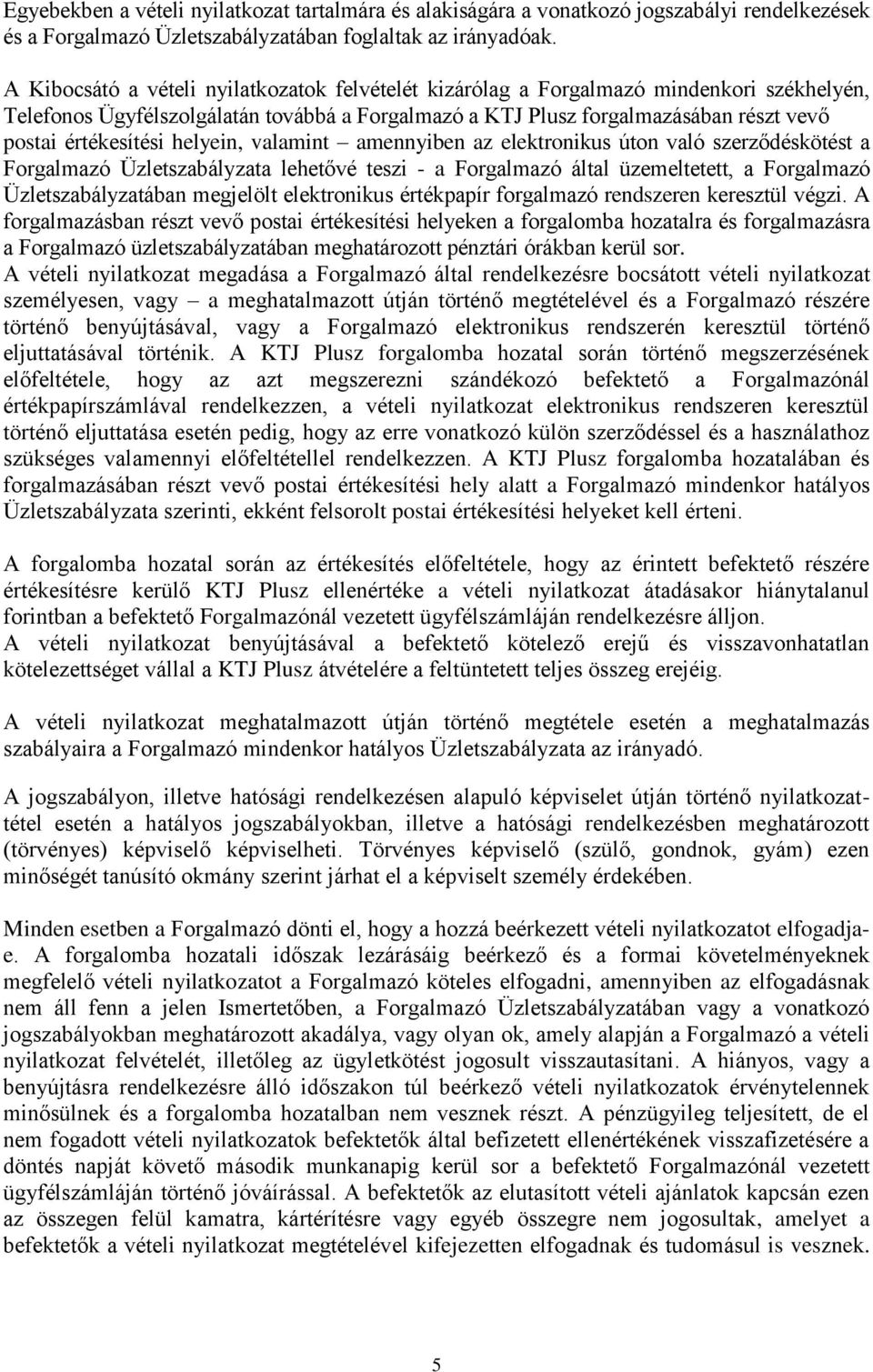 helyein, valamint amennyiben az elektronikus úton való szerződéskötést a Forgalmazó Üzletszabályzata lehetővé teszi - a Forgalmazó által üzemeltetett, a Forgalmazó Üzletszabályzatában megjelölt