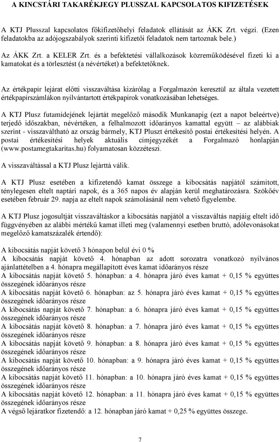 és a befektetési vállalkozások közreműködésével fizeti ki a kamatokat és a törlesztést (a névértéket) a befektetőknek.