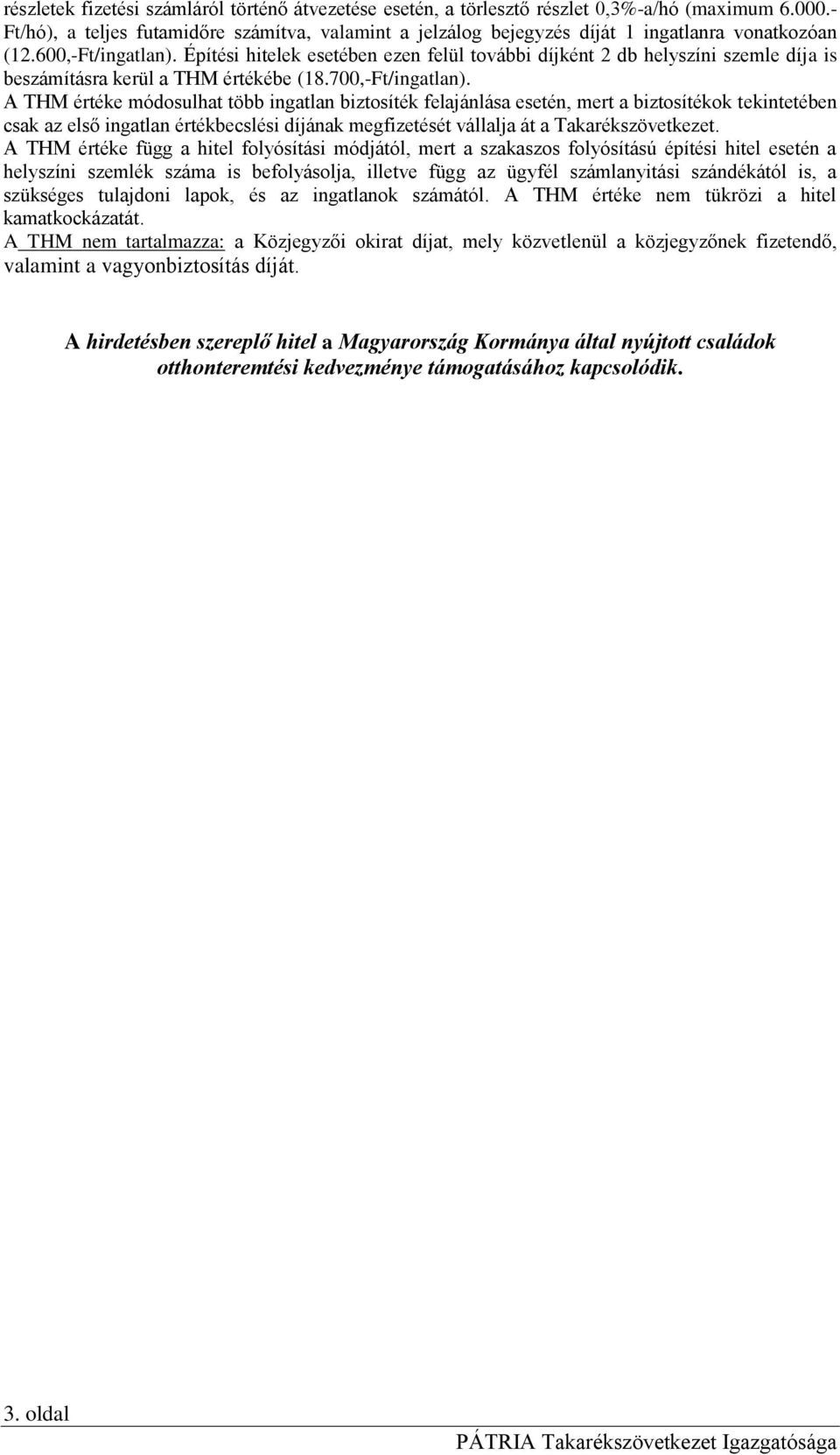 Építési hitelek esetében ezen felül további díjként 2 db helyszíni szemle díja is beszámításra kerül a THM értékébe (18.700,-Ft/ingatlan).