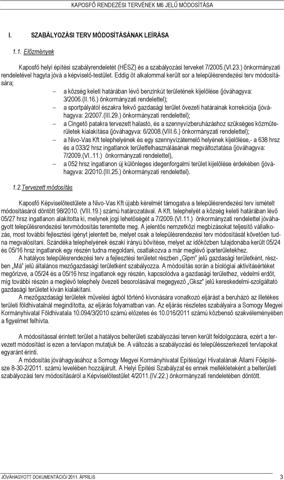 Eddig öt alkalommal került sor a településrendezési terv módosítására; a község keleti határában lévı benzinkút területének kijelölése (jóváhagyva: 3/2006.(II.16.