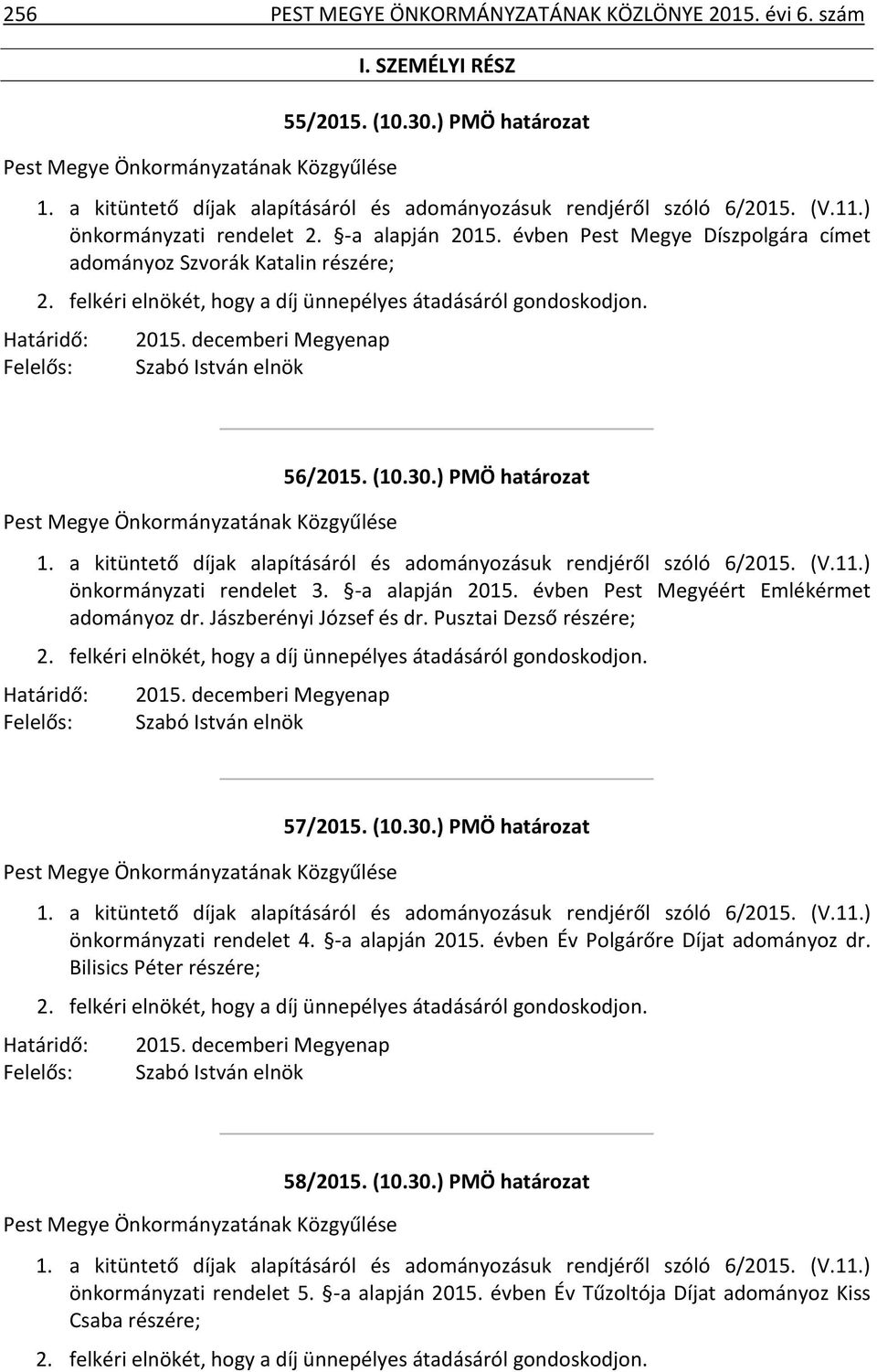 (10.30.) PMÖ határozat 1. a kitüntető díjak alapításáról és adományozásuk rendjéről szóló 6/2015. (V.11.) önkormányzati rendelet 3. -a alapján 2015. évben Pest Megyéért Emlékérmet adományoz dr.