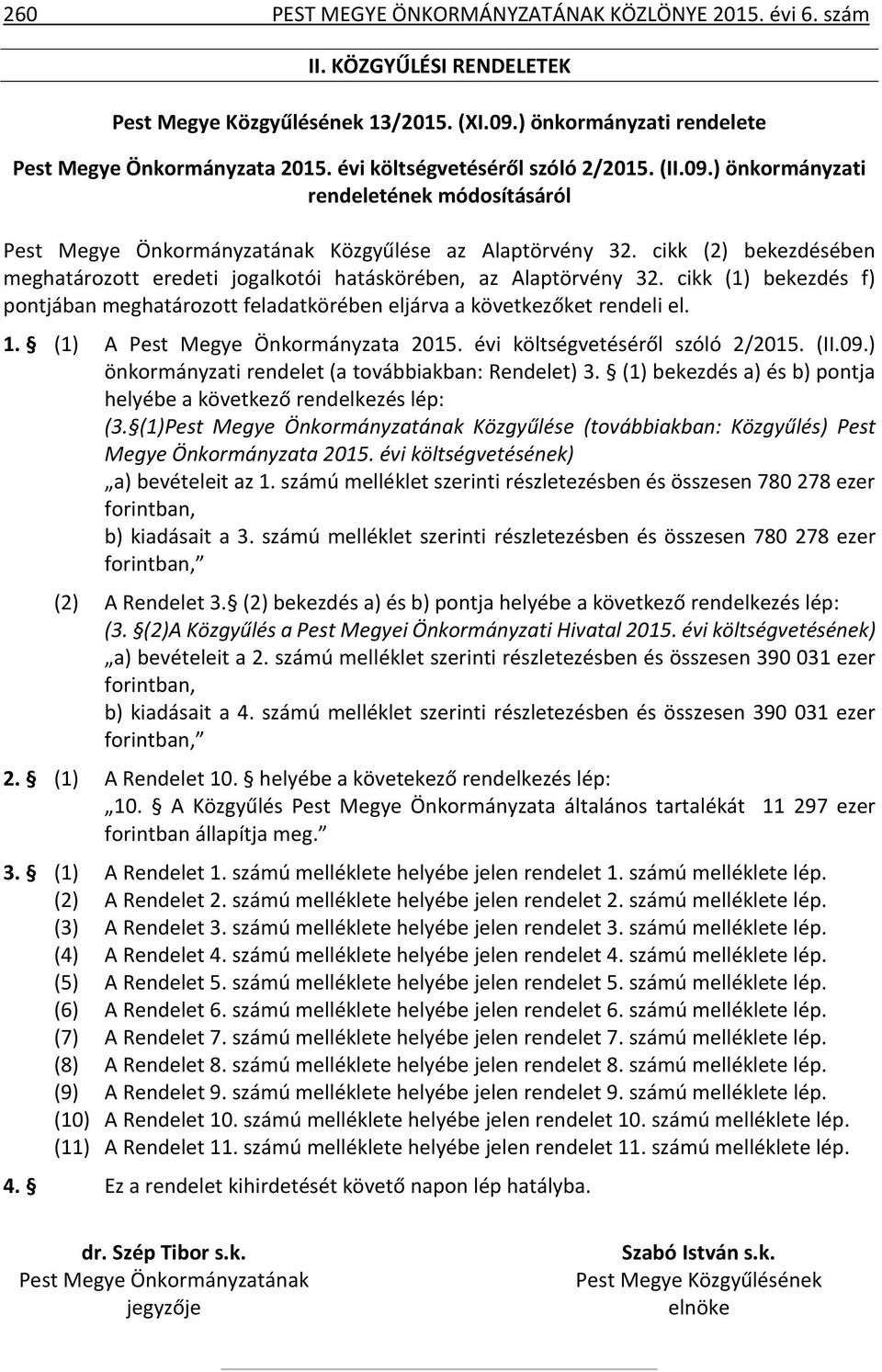 cikk (1) bekezdés f) pontjában meghatározott feladatkörében eljárva a következőket rendeli el. 1. (1) A Pest Megye Önkormányzata 2015. évi költségvetéséről szóló 2/2015. (II.09.