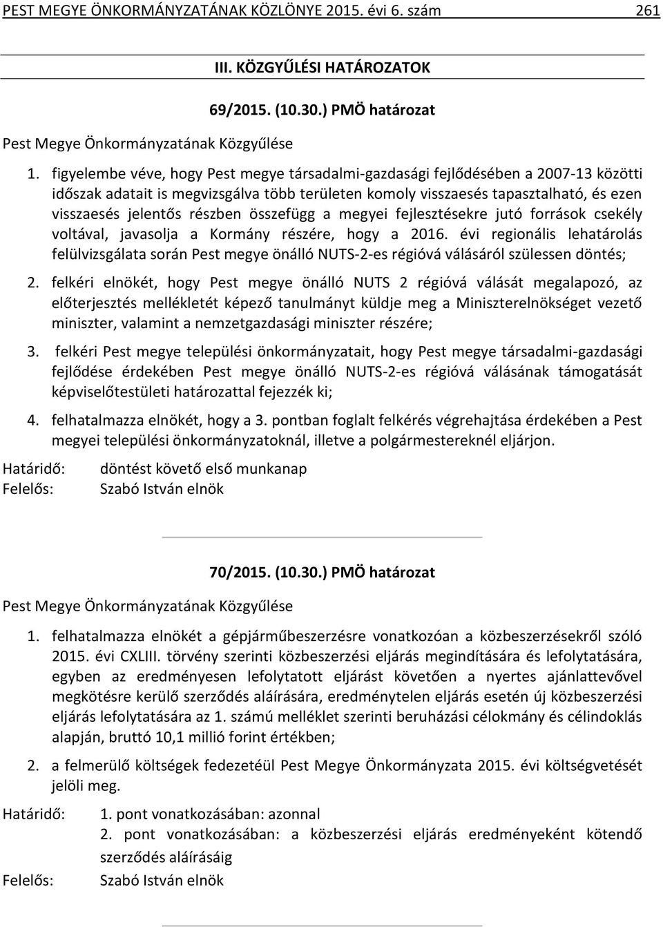 részben összefügg a megyei fejlesztésekre jutó források csekély voltával, javasolja a Kormány részére, hogy a 2016.