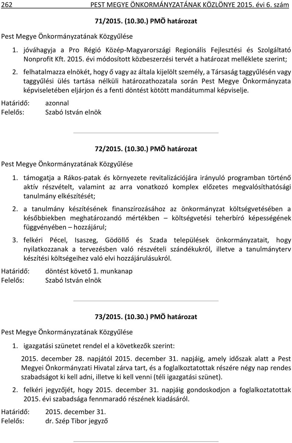 a fenti döntést kötött mandátummal képviselje. azonnal 72/2015. (10.30.) PMÖ határozat 1.