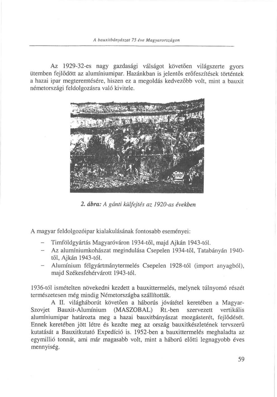 ábra: A gánti külfejtés az 1920-as években A magyar feldolgozóipar kialakulásának fontosabb eseményei: - Timföldgyártás Magyaróváron 1934-től, majd Ajkán 1943-tól.