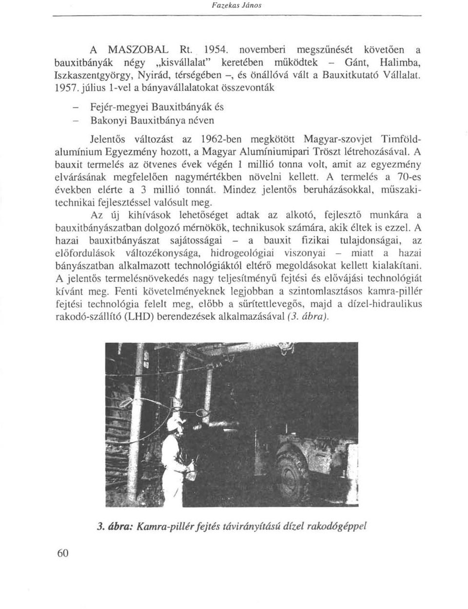 július 1-vel a bányavállalatokat összevonták - Fej ér-megyei Bauxitbányák és - Bakonyi Bauxitbánya néven Jelentős változást az 1962-ben megkötött Magyar-szovjet Timföldalumínium Egyezmény hozott, a