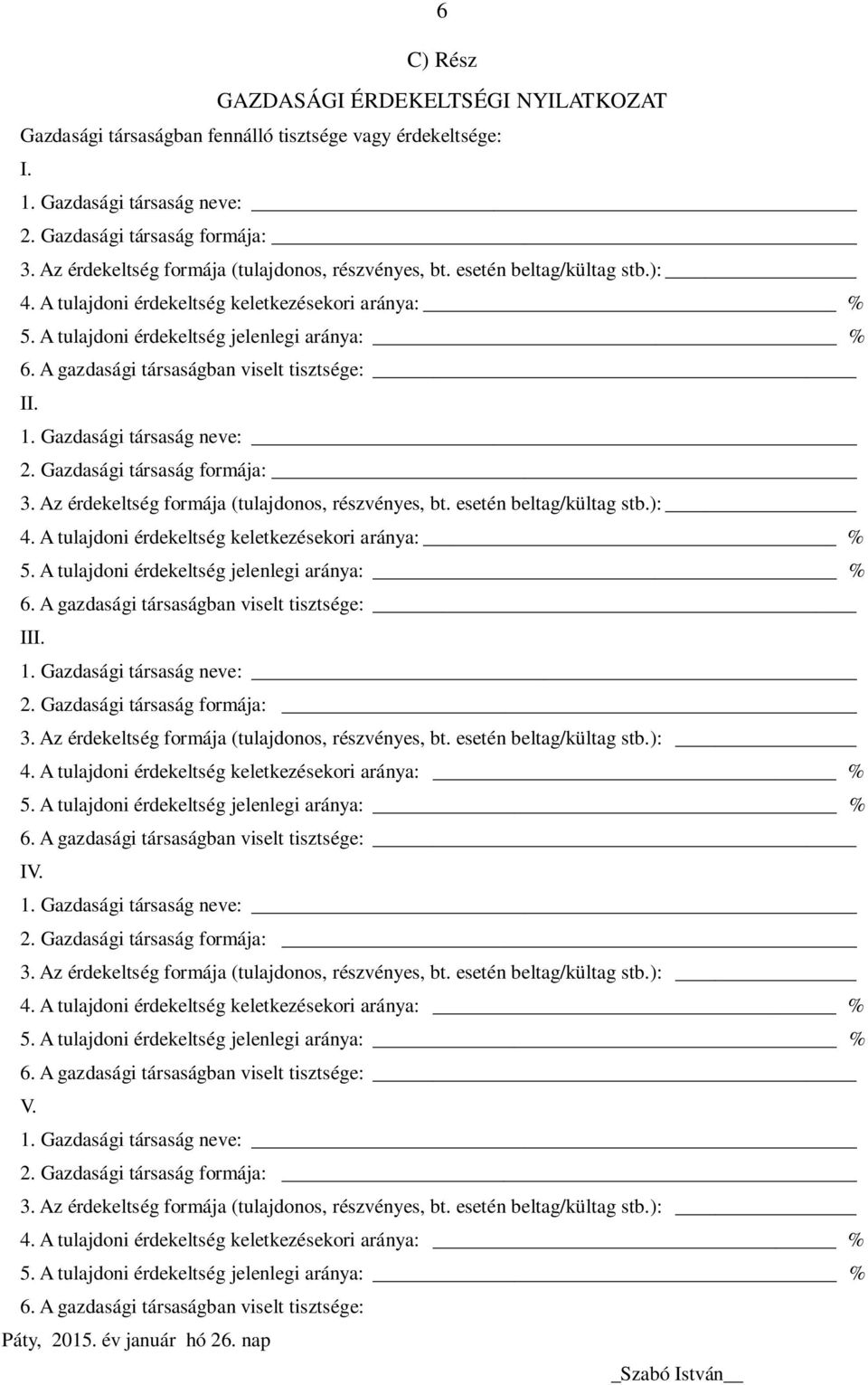 A gazdasági társaságban viselt tisztsége: II. 1. Gazdasági társaság neve: 2. Gazdasági társaság formája: 3.  A gazdasági társaságban viselt tisztsége: III. 1. Gazdasági társaság neve: 2. Gazdasági társaság formája: 3.  A gazdasági társaságban viselt tisztsége: IV.