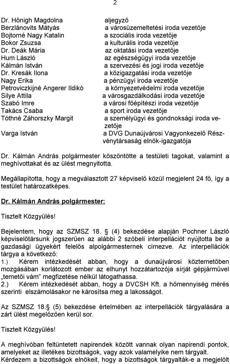 a kulturális iroda vezetője az oktatási iroda vezetője az egészségügyi iroda vezetője a szervezési és jogi iroda vezetője a közigazgatási iroda vezetője a pénzügyi iroda vezetője a környezetvédelmi