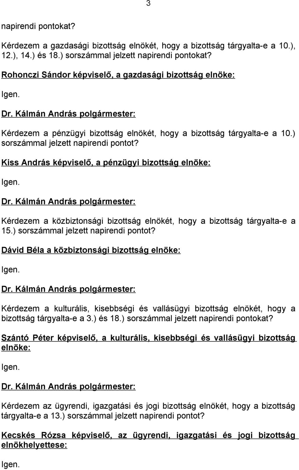 Kiss András képviselő, a pénzügyi bizottság elnöke: Igen. Kérdezem a közbiztonsági bizottság elnökét, hogy a bizottság tárgyalta-e a 15.) sorszámmal jelzett napirendi pontot?