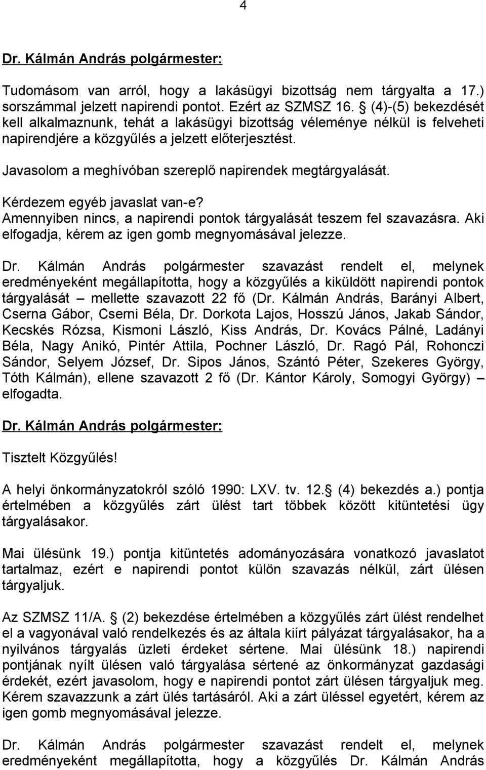 Javasolom a meghívóban szereplő napirendek megtárgyalását. Kérdezem egyéb javaslat van-e? Amennyiben nincs, a napirendi pontok tárgyalását teszem fel szavazásra.