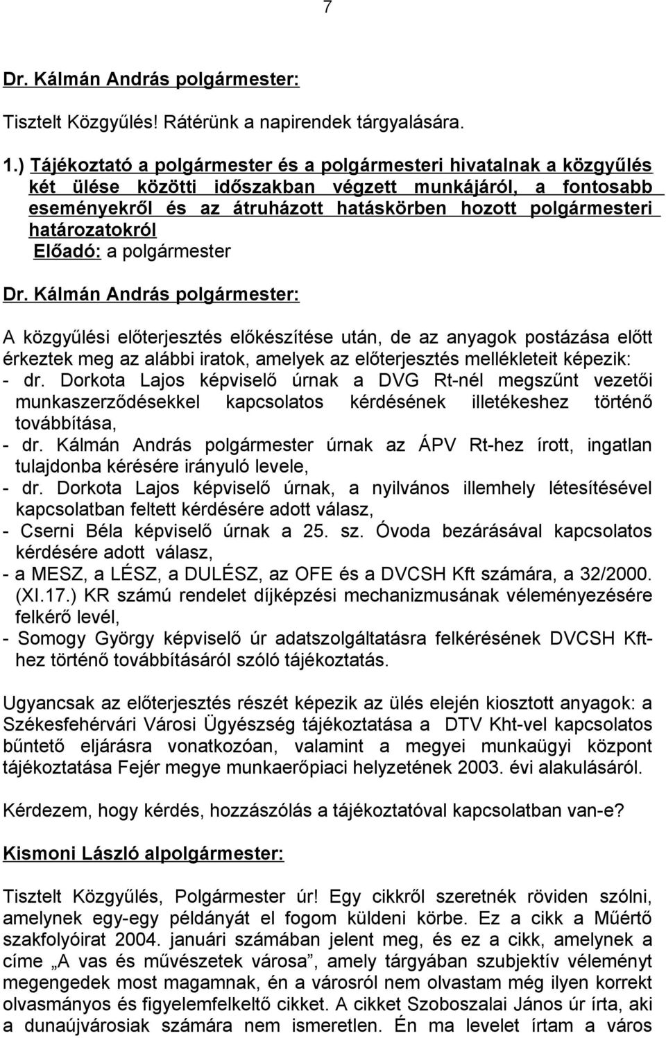 határozatokról Előadó: a polgármester A közgyűlési előterjesztés előkészítése után, de az anyagok postázása előtt érkeztek meg az alábbi iratok, amelyek az előterjesztés mellékleteit képezik: - dr.