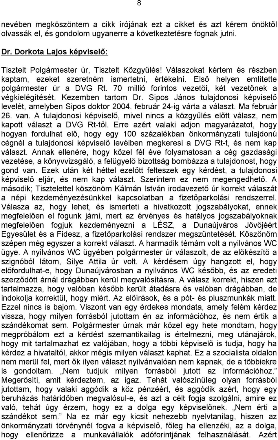 70 millió forintos vezetői, két vezetőnek a végkielégítését. Kezemben tartom Dr. Sipos János tulajdonosi képviselő levelét, amelyben Sipos doktor 2004. február 24-ig várta a választ. Ma február 26.