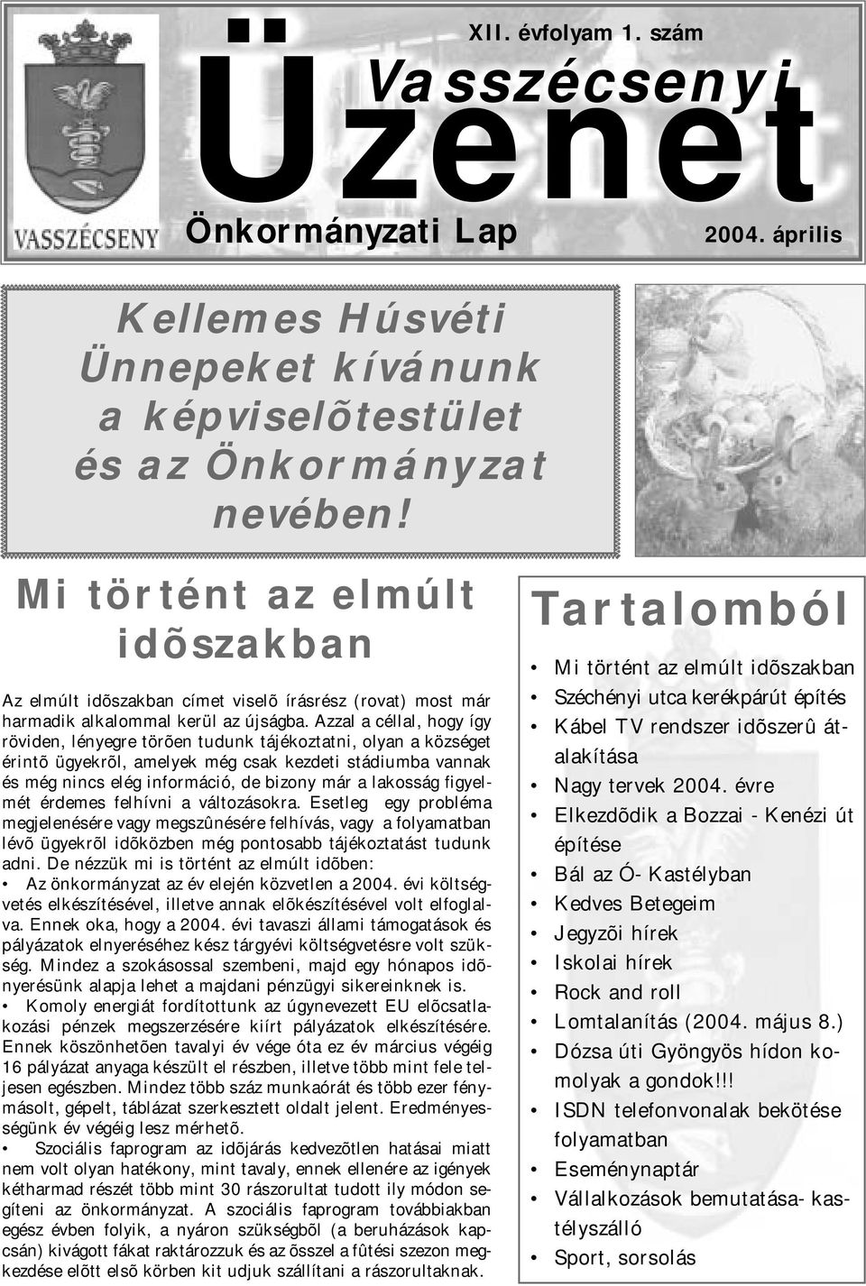 Azzal a céllal, hogy így röviden, lényegre törõen tudunk tájékoztatni, olyan a községet érintõ ügyekrõl, amelyek még csak kezdeti stádiumba vannak és még nincs elég információ, de bizony már a