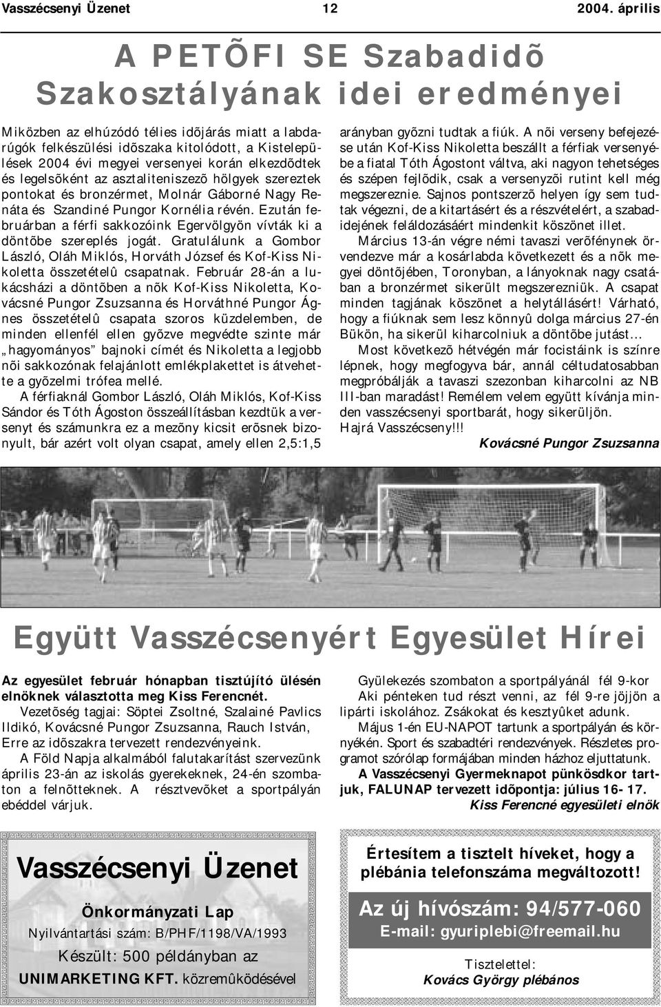korán elkezdõdtek és legelsõként az asztaliteniszezõ hölgyek szereztek pontokat és bronzérmet, Molnár Gáborné Nagy Renáta és Szandiné Pungor Kornélia révén.
