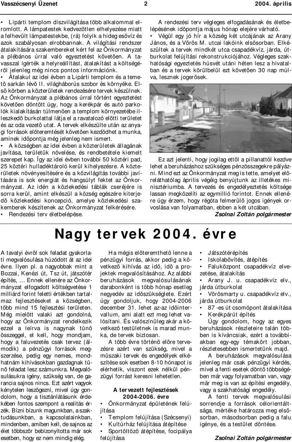 A világítási rendszer átalakítására szakembereket kért fel az Önkormányzat a plébános úrral való egyeztetést követõen.