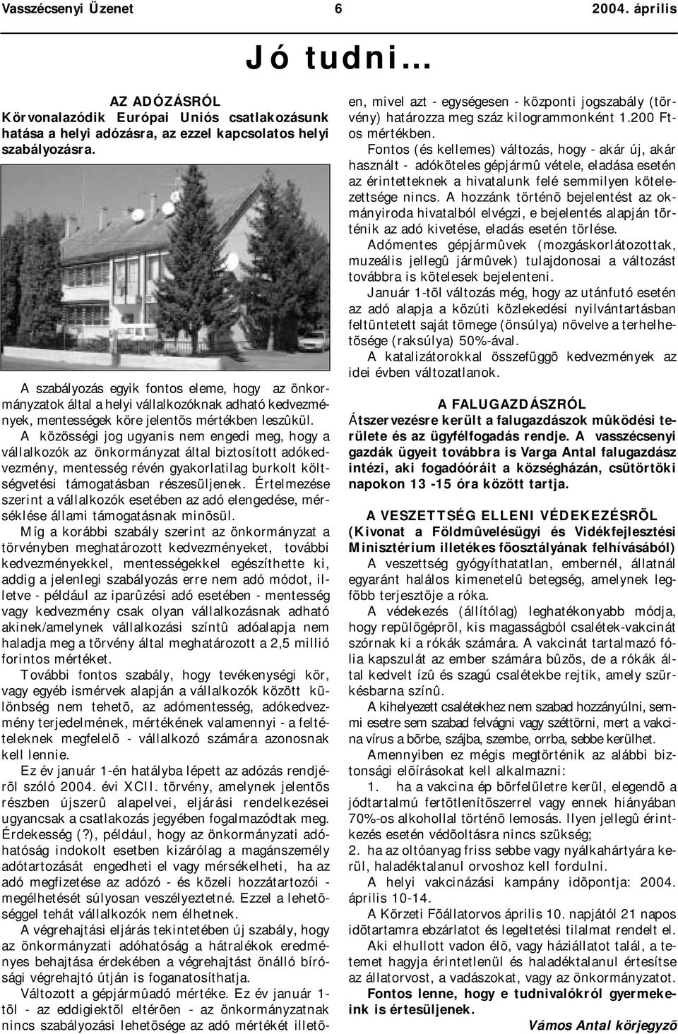 A közösségi jog ugyanis nem engedi meg, hogy a vállalkozók az önkormányzat által biztosított adókedvezmény, mentesség révén gyakorlatilag burkolt költségvetési támogatásban részesüljenek.