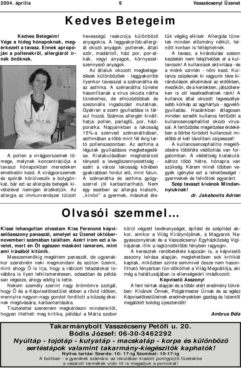 A virágporszemek és spórák körülveszik a bolygónkat, bár ezt az allergiás betegek kivételével nemigen érzékeljük. Az allergia az immunrendszer túlzott hevességû reakciója különbözõ anyagokra.