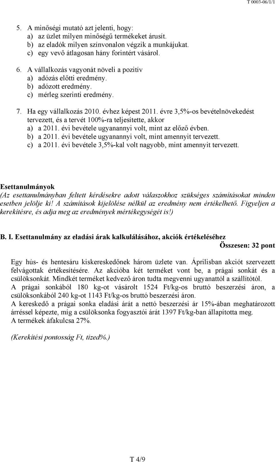 évre 3,5%-os bevételnövekedést tervezett, és a tervét 100%-ra teljesítette, akkor a) a 2011. évi bevétele ugyanannyi volt, mint az előző évben. b) a 2011.