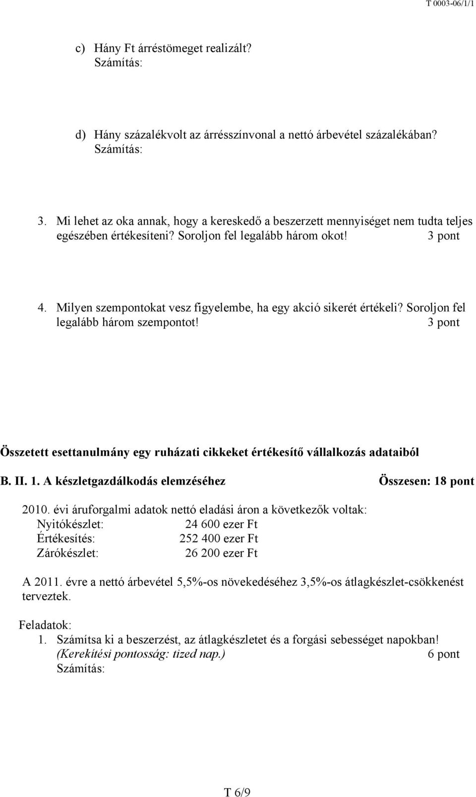 Milyen szempontokat vesz figyelembe, ha egy akció sikerét értékeli? Soroljon fel legalább három szempontot! 3 pont Összetett esettanulmány egy ruházati cikkeket értékesítő vállalkozás adataiból B. II.