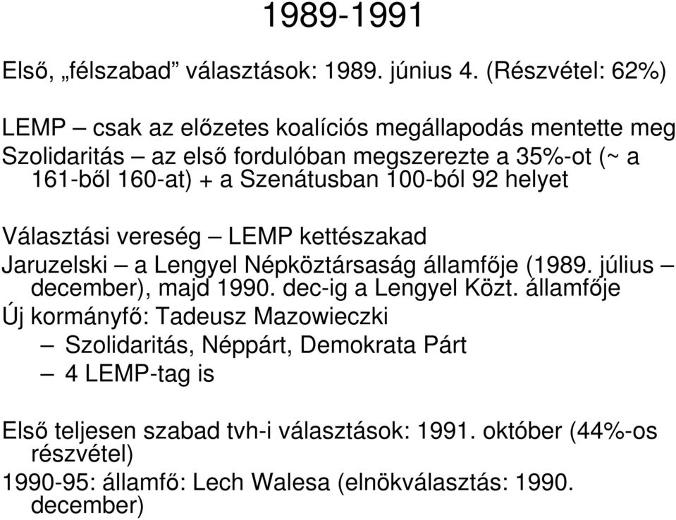 Szenátusban 100-ból 92 helyet Választási vereség LEMP kettészakad Jaruzelski a Lengyel Népköztársaság államfője (1989. július december), majd 1990.