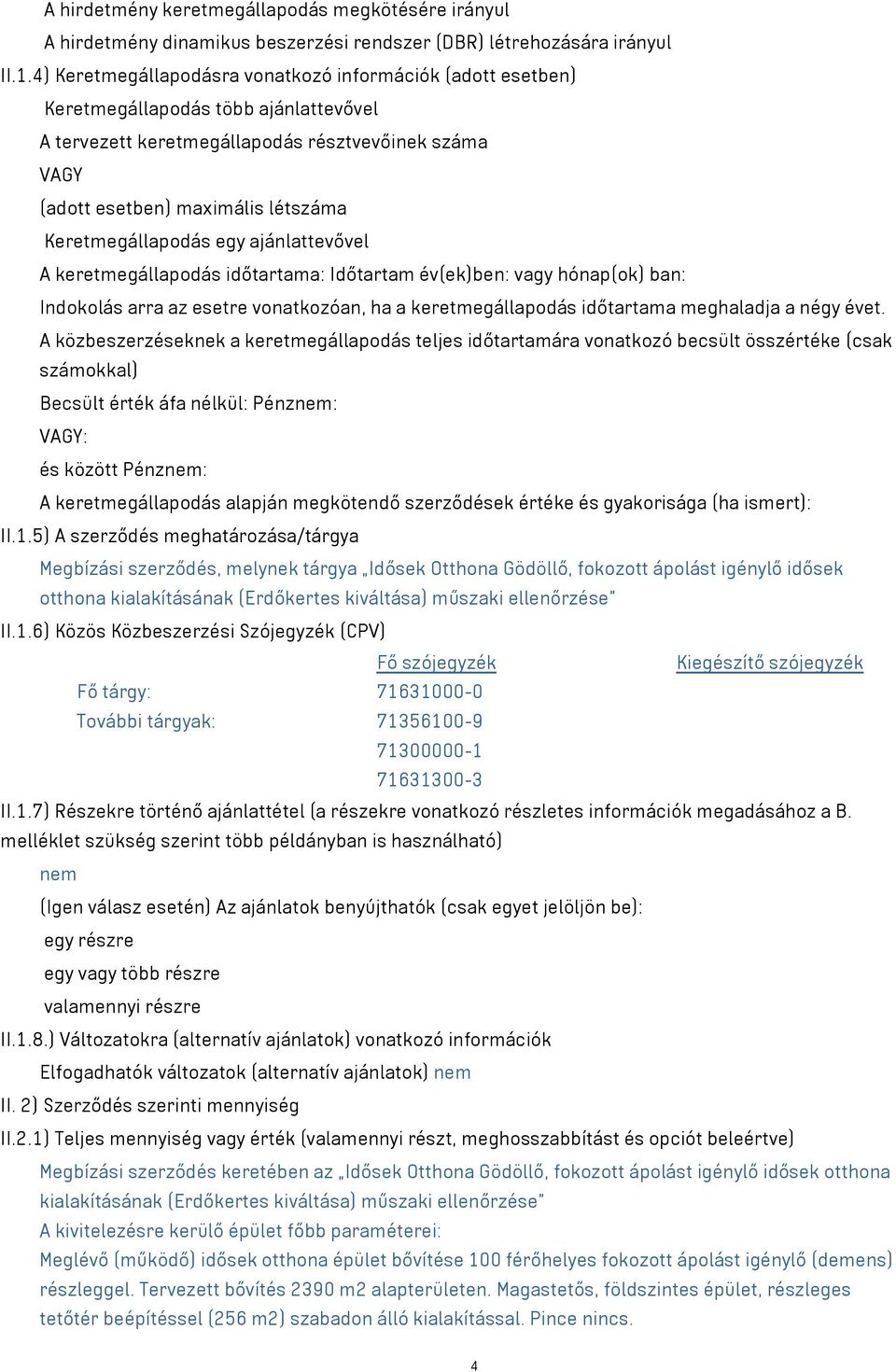 Keretmegállapodás egy ajánlattevővel A keretmegállapodás időtartama: Időtartam év(ek)ben: vagy hónap(ok) ban: Indokolás arra az esetre vonatkozóan, ha a keretmegállapodás időtartama meghaladja a négy