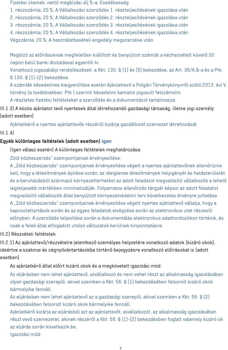 részteljesítésének igazolása után Végszámla; 20 %; A használatbavételi engedély megszerzése után Megbízó az előírásoknak megfelelően kiállított és benyújtott számlát a kézhezvételt követő 30 napon