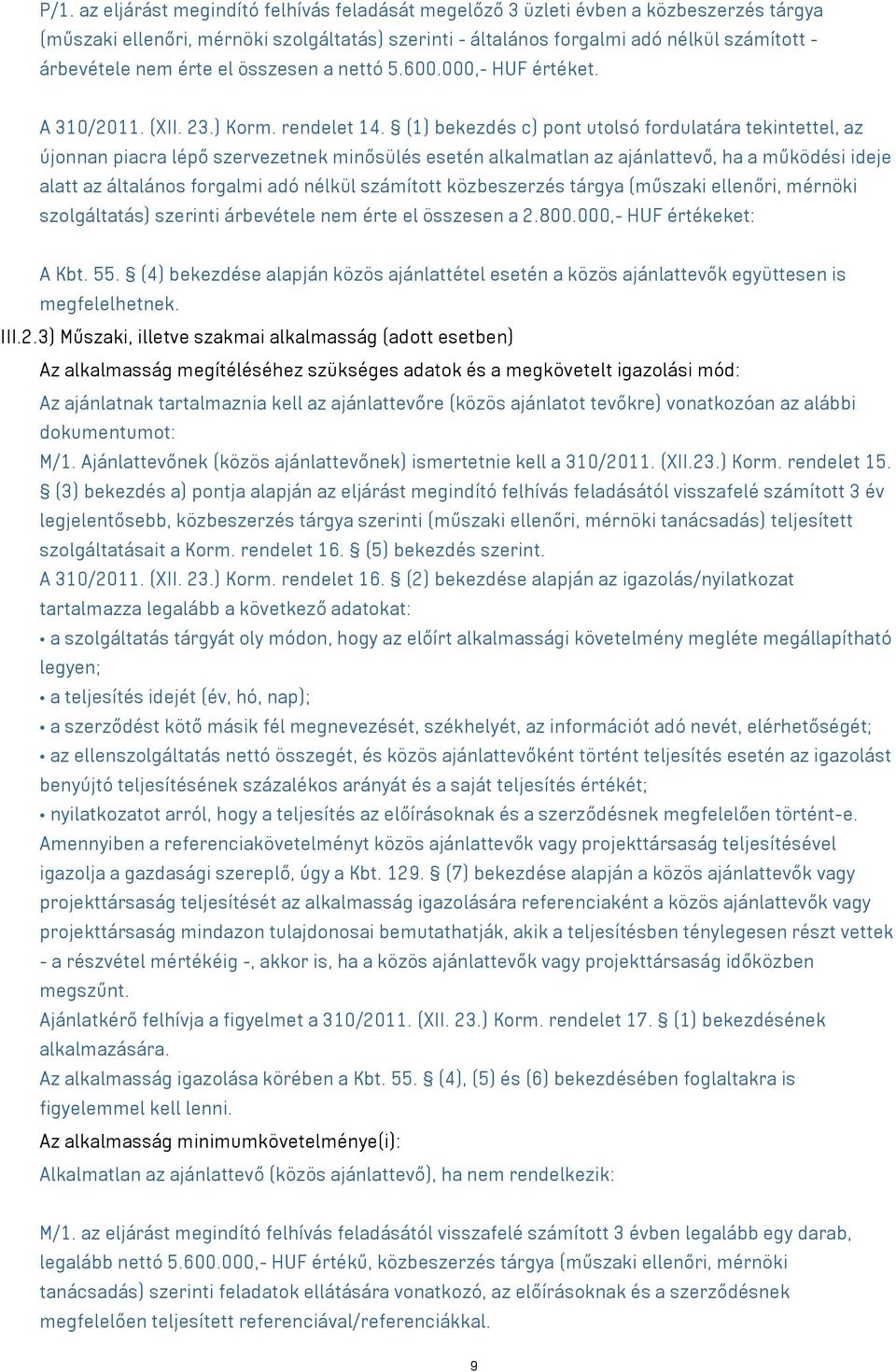 (1) bekezdés c) pont utolsó fordulatára tekintettel, az újonnan piacra lépő szervezetnek minősülés esetén alkalmatlan az ajánlattevő, ha a működési ideje alatt az általános forgalmi adó nélkül