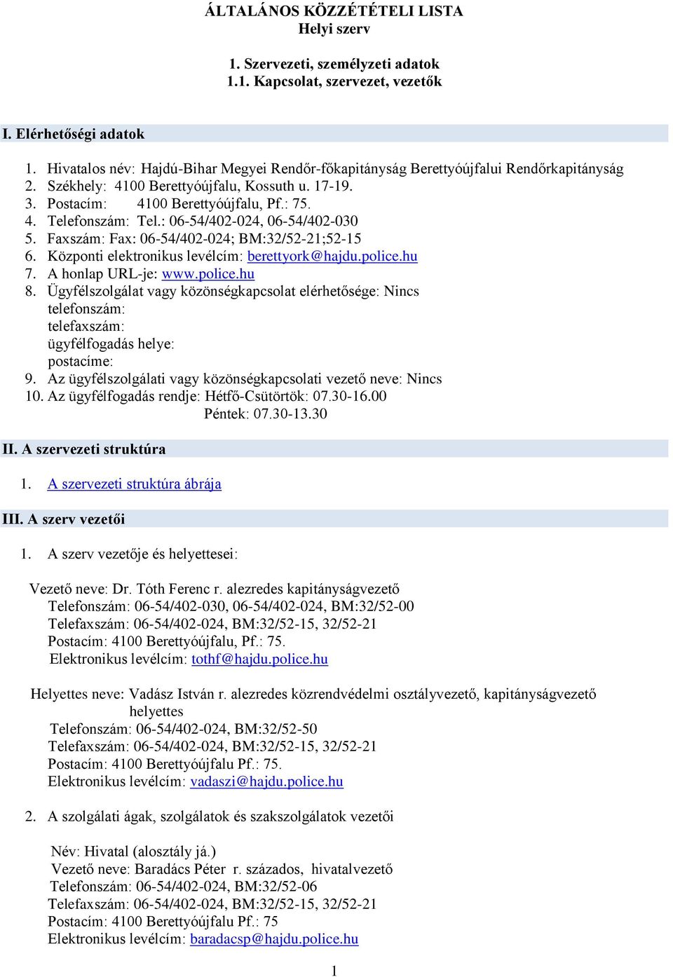 Faxszám: Fax: 06-54/402-024; BM:32/52-21;52-15 6. Központi elektronikus levélcím: berettyork@hajdu.police.hu 7. A honlap URL-je: www.police.hu 8.