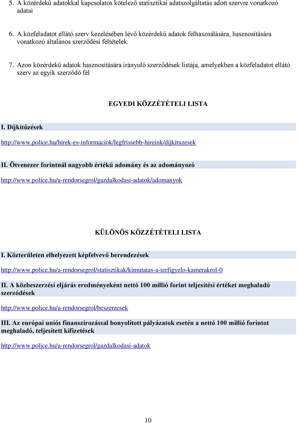 Azon közérdekű adatok hasznosítására irányuló szerződések listája, amelyekben a közfeladatot ellátó szerv az egyik szerződő fél EGYEDI KÖZZÉTÉTELI LISTA I. Díjkitűzések http://www.police.
