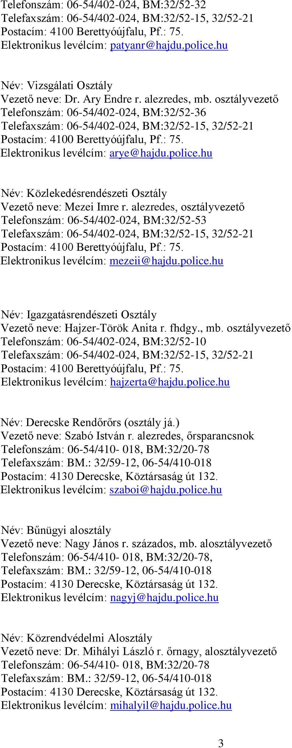 alezredes, osztályvezető Telefonszám: 06-54/402-024, BM:32/52-53 Elektronikus levélcím: mezeii@hajdu.police.hu Név: Igazgatásrendészeti Osztály Vezető neve: Hajzer-Török Anita r. fhdgy., mb.