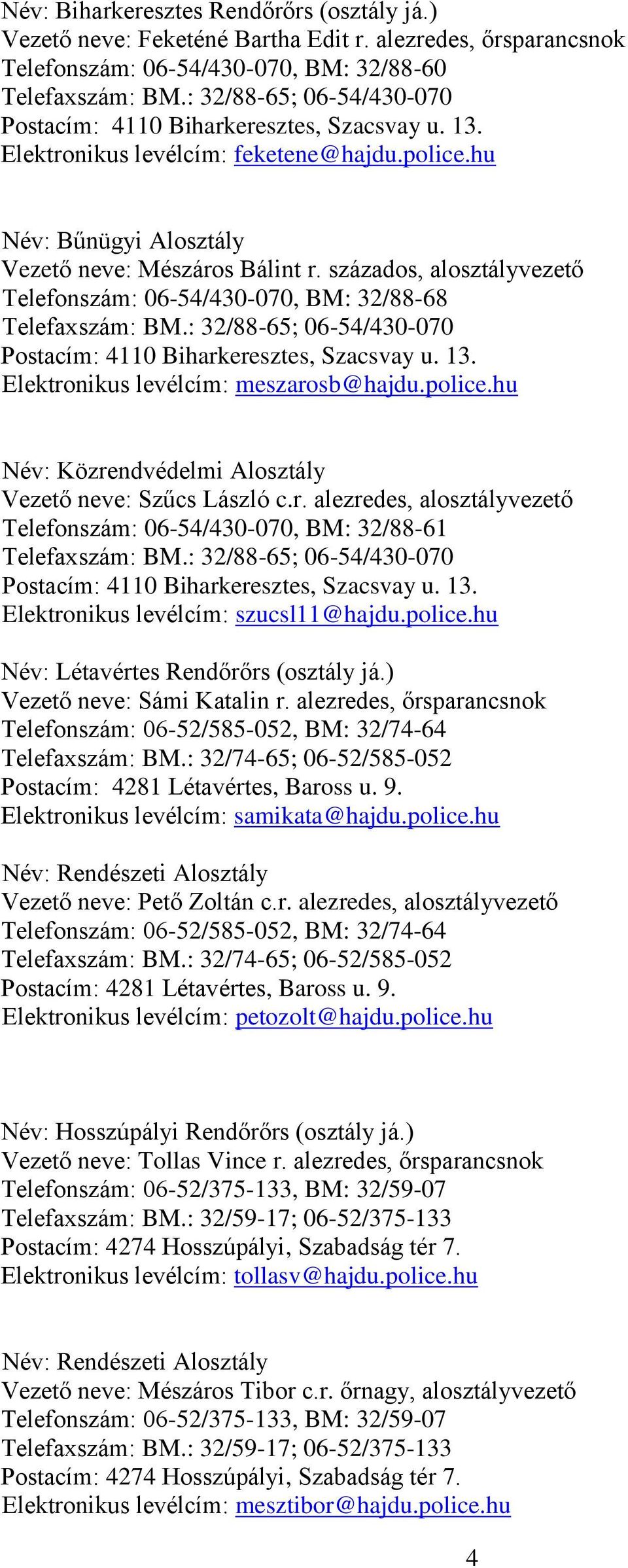 százados, alosztályvezető Telefonszám: 06-54/430-070, BM: 32/88-68 Telefaxszám: BM.: 32/88-65; 06-54/430-070 Postacím: 4110 Biharkeresztes, Szacsvay u. 13. Elektronikus levélcím: meszarosb@hajdu.
