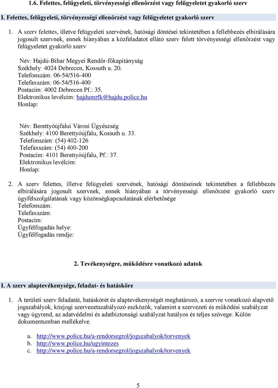 ellenőrzést vagy felügyeletet gyakorló szerv Név: Hajdú-Bihar Megyei Rendőr-főkapitányság Székhely: 4024 Debrecen, Kossuth u. 20.
